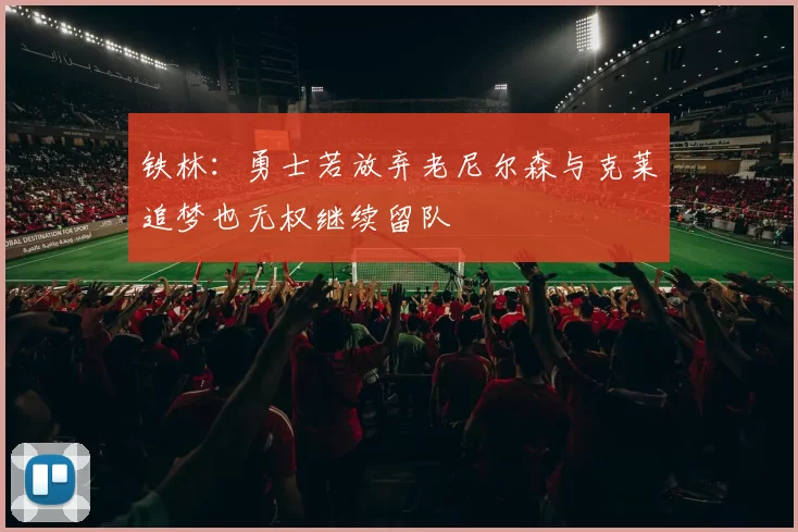 铁林：勇士若放弃老尼尔森与克莱追梦也无权继续留队